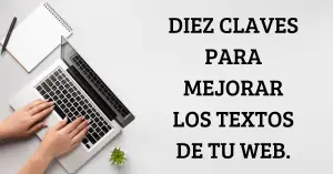 DIEZ CLAVES PARA MEJORAR LOS TEXTOS DE TU WEB